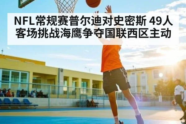 NFL常规赛普尔迪对史密斯 49人客场挑战海鹰争夺国联西区主动